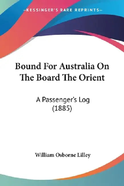 Bound For Australia On The Board The Orient: A Passenger's Log (1885) by William Osborne Lilley