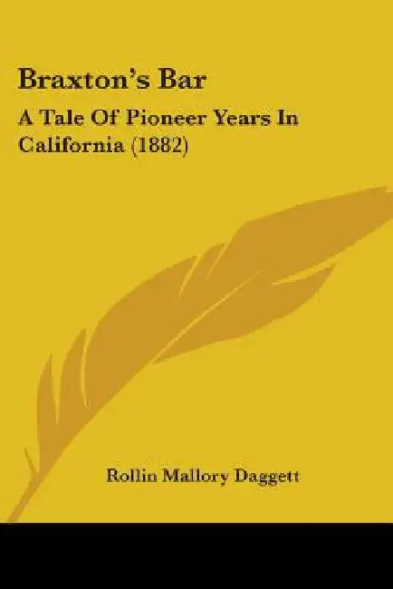 Braxton's Bar: A Tale Of Pioneer Years In California (1882) by Rollin Mallory Daggett