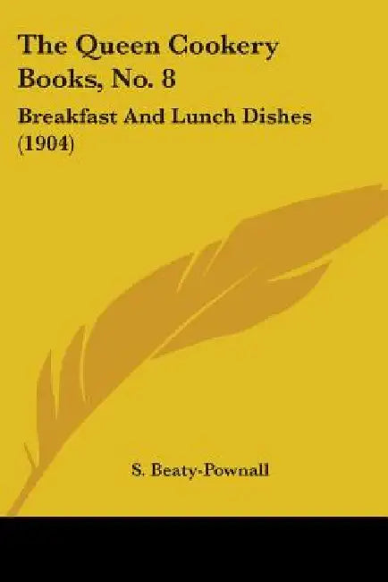 The Queen Cookery Books, No. 8: Breakfast And Lunch Dishes (1904) by S. Beaty-Pownall