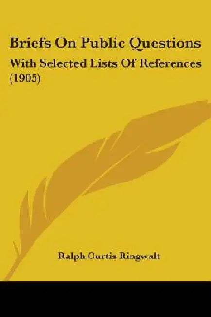 Briefs On Public Questions: With Selected Lists Of References (1905) by Ralph Curtis Ringwalt