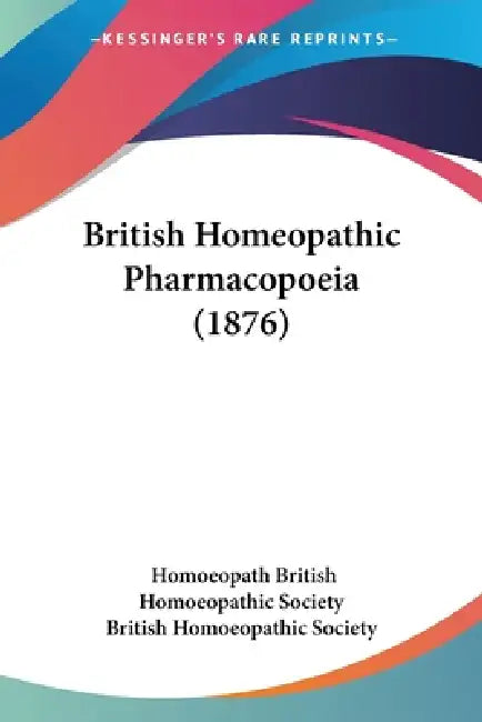 British Homeopathic Pharmacopoeia (1876) by Homoeopath British Homoeopathic Society, British Homoeopathic Society