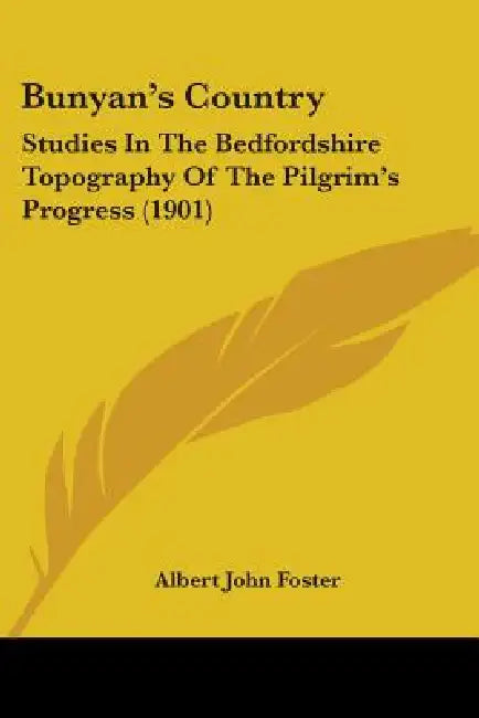 Bunyan's Country: Studies In The Bedfordshire Topography Of The Pilgrim's Progress (1901) by Albert John Foster