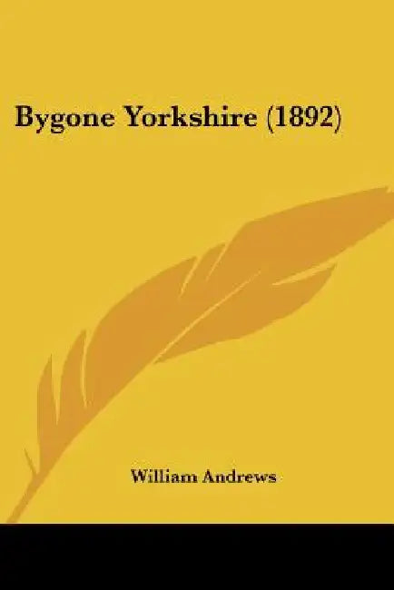 Bygone Yorkshire (1892) by William Andrews