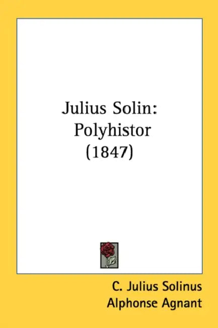 Julius Solin: Polyhistor (1847) by C. Julius Solinus, Alphonse Agnant