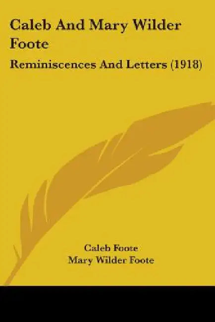 Caleb And Mary Wilder Foote: Reminiscences And Letters (1918) by Caleb Foote, Mary Wilder Foote, Mary Tileston