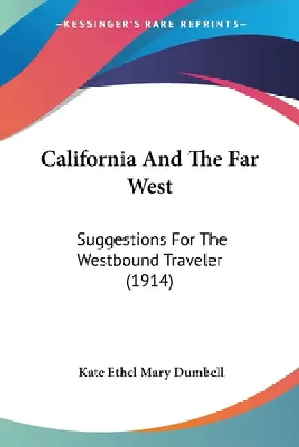 California And The Far West: Suggestions For The Westbound Traveler (1914) by Kate Ethel Mary Dumbell
