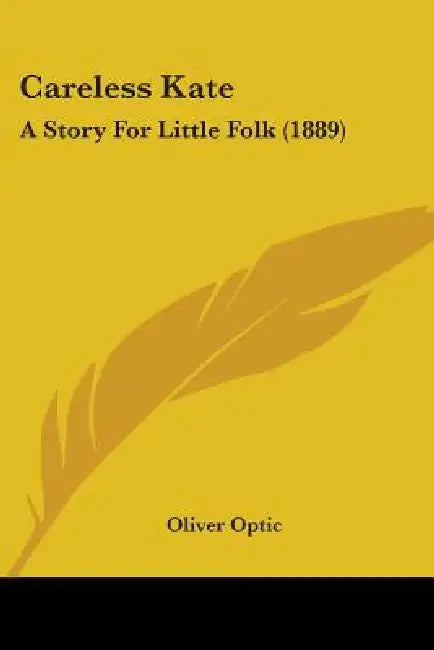 Careless Kate: A Story For Little Folk (1889) by Oliver Optic