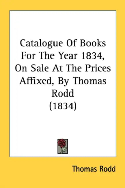 Catalogue Of Books For The Year 1834, On Sale At The Prices Affixed, By Thomas Rodd (1834) by Thomas Rodd