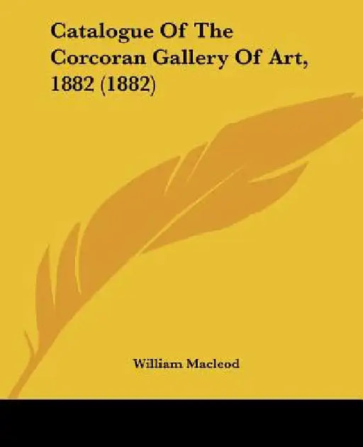 Catalogue Of The Corcoran Gallery Of Art, 1882 (1882) by William MacLeod