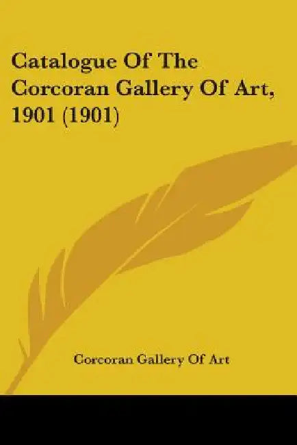 Catalogue Of The Corcoran Gallery Of Art, 1901 (1901) by Corcoran Gallery of Art