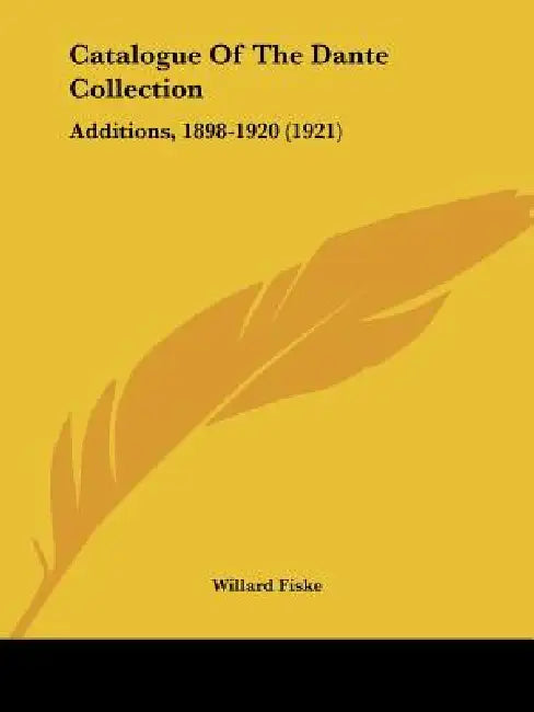 Catalogue Of The Dante Collection: Additions, 1898-1920 (1921) by Willard Fiske