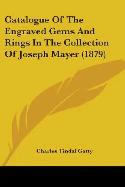 Catalogue Of The Engraved Gems And Rings In The Collection Of Joseph Mayer (1879) by Charles Tindal Gatty