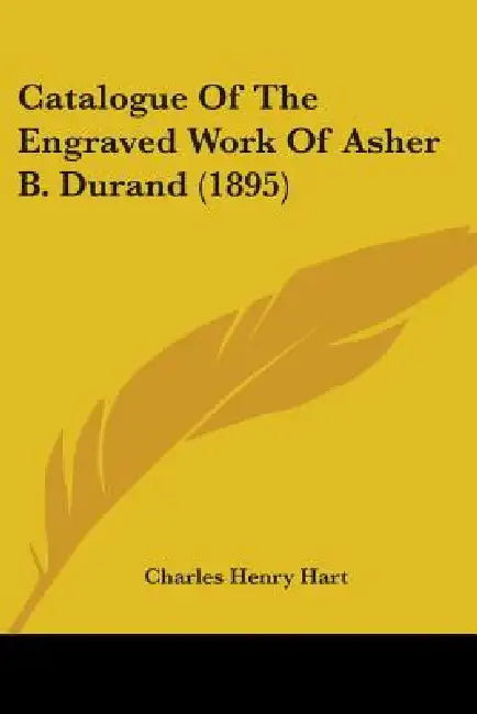 Catalogue Of The Engraved Work Of Asher B. Durand (1895) by Charles Henry Hart