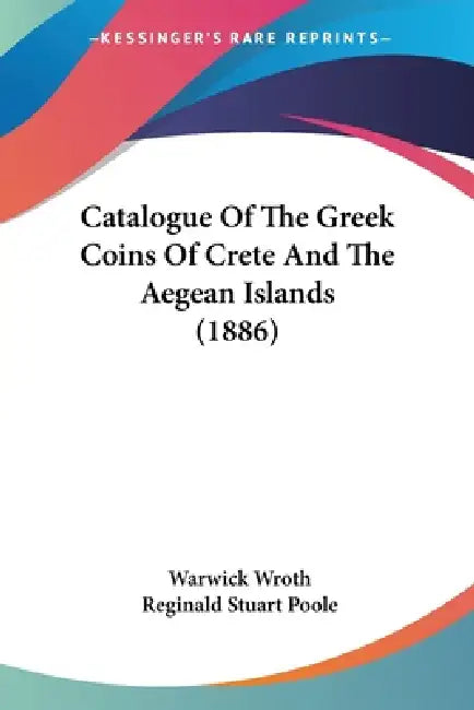 Catalogue Of The Greek Coins Of Crete And The Aegean Islands (1886) by Warwick Wroth, Reginald Stuart Poole