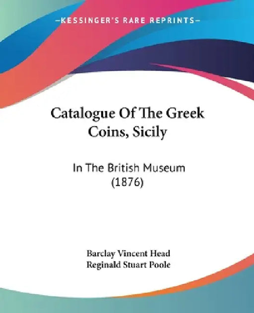 Catalogue Of The Greek Coins, Sicily: In The British Museum (1876) by Barclay Vincent Head, Reginald Stuart Poole