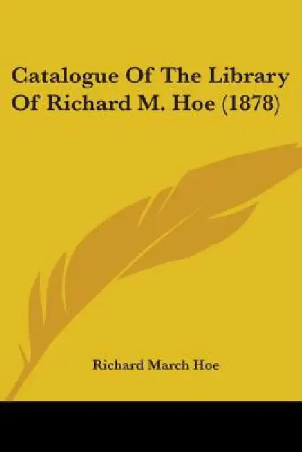 Catalogue Of The Library Of Richard M. Hoe (1878) by Richard March Hoe