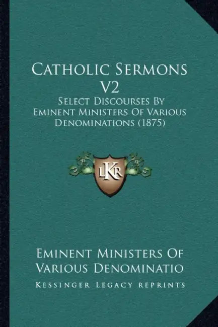 Catholic Sermons V2: Select Discourses By Eminent Ministers Of Various Denominations (1875) by Eminent Ministers of Various Denominatio