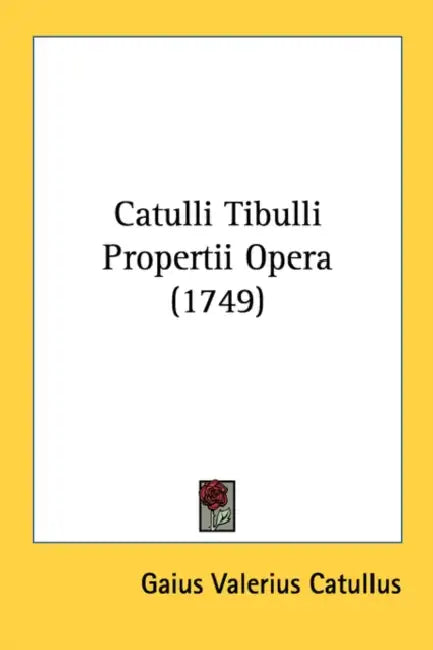 Catulli Tibulli Propertii Opera (1749) by Gaius Valerius Catullus