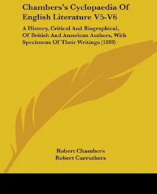 Chambers's Cyclopaedia Of English Literature V5-V6: A History, Critical And Biographical, Of British And American Authors, With Specimens Of Their Wri by Robert Chambers, Robert Carruthers