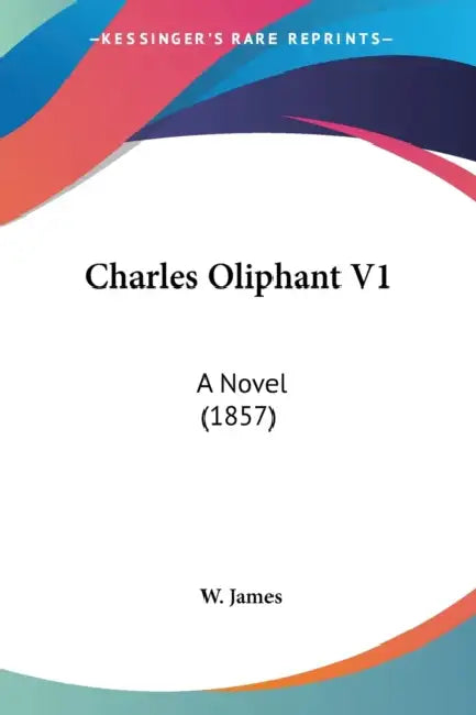 Charles Oliphant V1: A Novel (1857) by W. James