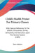 Child's Health Primer For Primary Classes: With Special Reference To The Effects Of Alcoholic Drinks, Stimulants, And Narcotics Upon The Human System by Jane Andrews