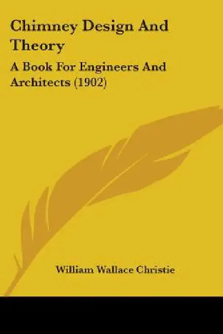 Chimney Design And Theory: A Book For Engineers And Architects (1902) by William Wallace Christie