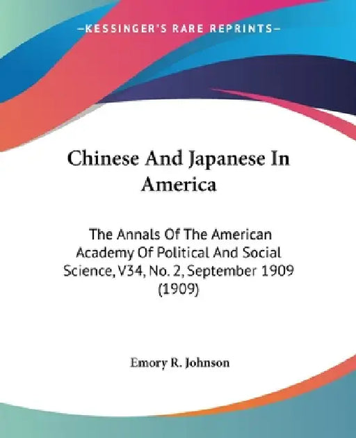 Chinese And Japanese In America: The Annals Of The American Academy Of Political And Social Science, V34, No. 2, September 1909 (1909) by Emory R. Johnson