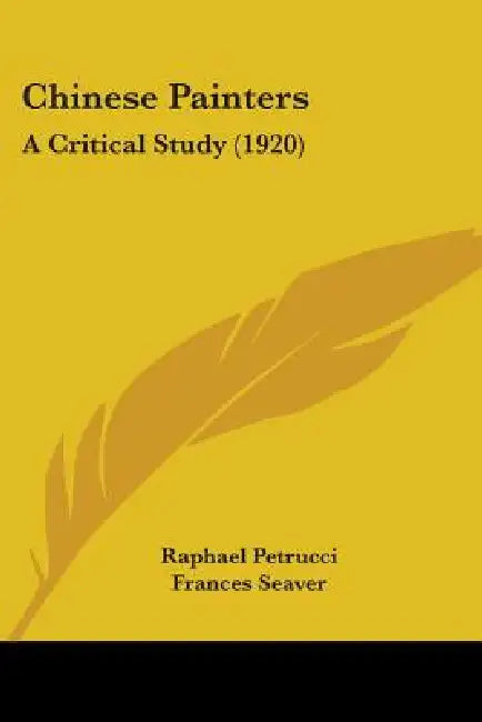 Chinese Painters: A Critical Study (1920) by Raphael Petrucci, Frances Seaver, Laurence Binyon