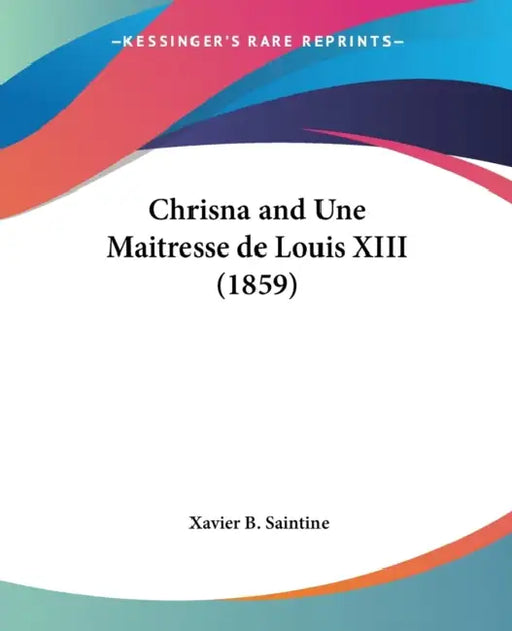 Chrisna and Une Maitresse de Louis XIII (1859) by Xavier B. Saintine