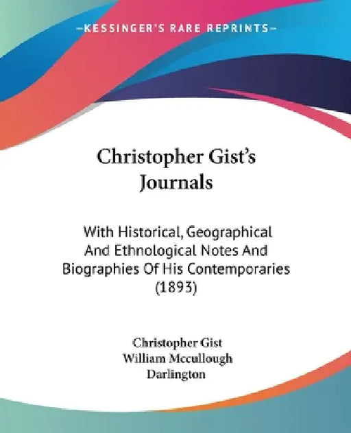 Christopher Gist's Journals: With Historical, Geographical And Ethnological Notes And Biographies Of His Contemporaries (1893) by Christopher Gist, William McCullough Darlington