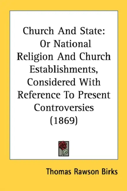 Church And State: Or National Religion And Church Establishments, Considered With Reference To Present Controversies (1869) by Thomas Rawson Birks
