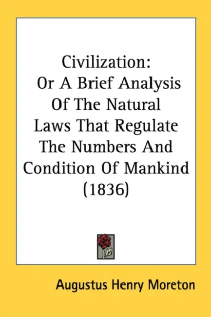 Civilization: Or A Brief Analysis Of The Natural Laws That Regulate The Numbers And Condition Of Mankind (1836) by Augustus Henry Moreton