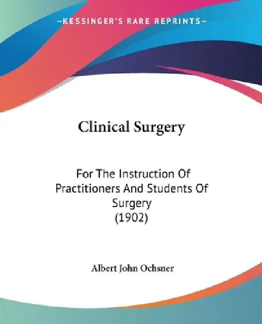 Clinical Surgery: For The Instruction Of Practitioners And Students Of Surgery (1902) by Albert John Ochsner