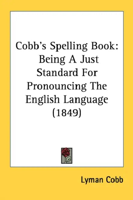 Cobb's Spelling Book: Being A Just Standard For Pronouncing The English Language (1849) by Lyman Cobb