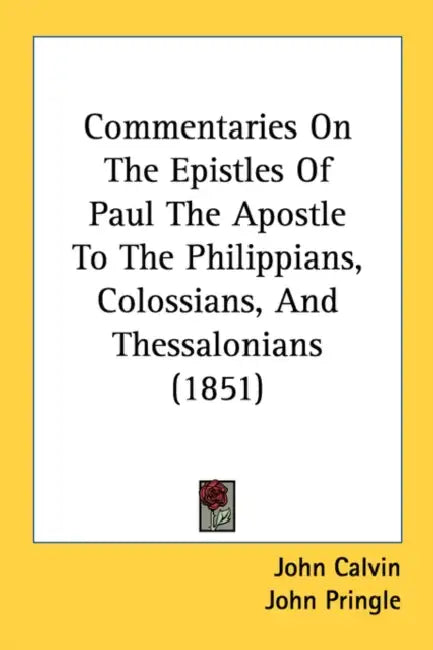 Commentaries On The Epistles Of Paul The Apostle To The Philippians, Colossians, And Thessalonians (1851) by John Calvin, John Pringle