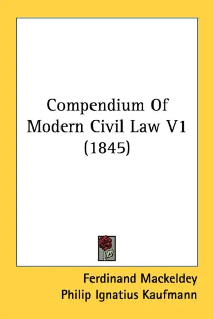 Compendium Of Modern Civil Law V1 (1845) by Ferdinand Mackeldey, Philip Ignatius Kaufmann