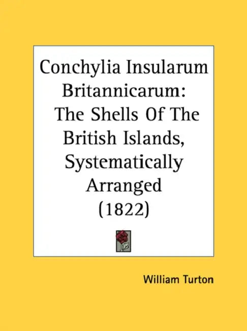 Conchylia Insularum Britannicarum: The Shells Of The British Islands, Systematically Arranged (1822) by William Turton