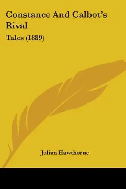 Constance And Calbot's Rival: Tales (1889) by Julian Hawthorne