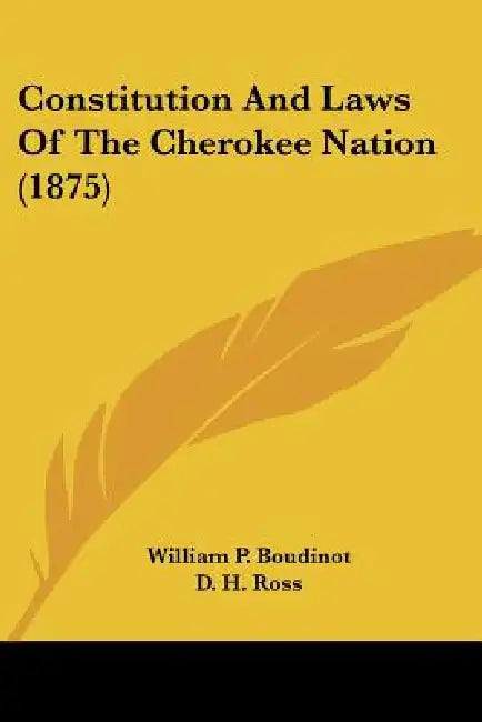 Constitution And Laws Of The Cherokee Nation (1875) by William P. Boudinot, D. H. Ross, Joseph A. Scales