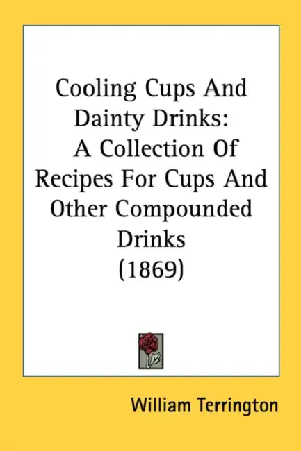 Cooling Cups And Dainty Drinks: A Collection Of Recipes For Cups And Other Compounded Drinks (1869) by William Terrington