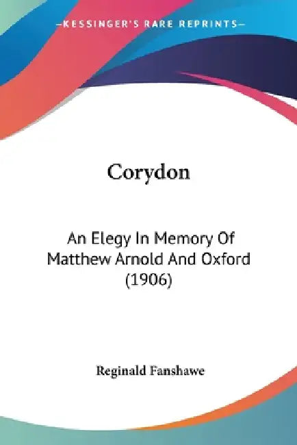 Corydon: An Elegy In Memory Of Matthew Arnold And Oxford (1906) by Reginald Fanshawe