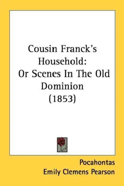 Cousin Franck's Household: Or Scenes In The Old Dominion (1853) by Pocahontas, Emily Clemens Pearson