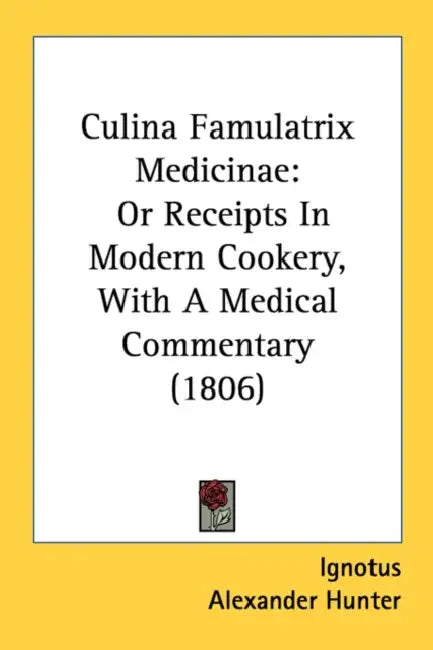 Culina Famulatrix Medicinae: Or Receipts In Modern Cookery, With A Medical Commentary (1806) by Ignotus, Alexander Hunter