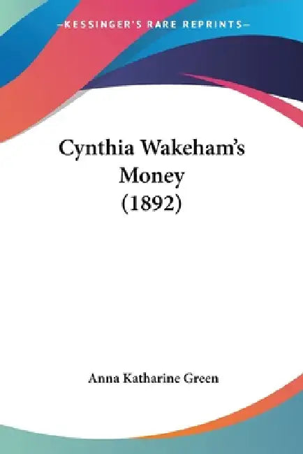 Cynthia Wakeham's Money (1892) by Anna Katharine Green
