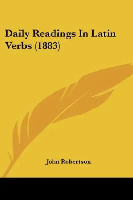 Daily Readings In Latin Verbs (1883) by John Robertson