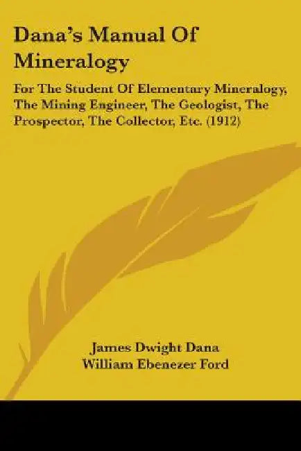 Dana's Manual Of Mineralogy: For The Student Of Elementary Mineralogy, The Mining Engineer, The Geologist, The Prospector, The Collector, Etc. (191 by James Dwight Dana, William Ebenezer Ford