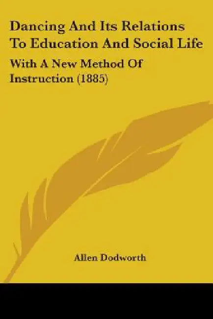 Dancing And Its Relations To Education And Social Life: With A New Method Of Instruction (1885) by Allen Dodworth