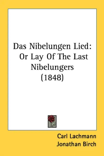 Das Nibelungen Lied: Or Lay Of The Last Nibelungers (1848) by Carl Lachmann, Jonathan Birch