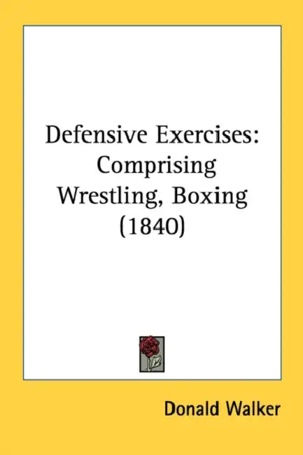 Defensive Exercises: Comprising Wrestling, Boxing (1840) by Donald Walker