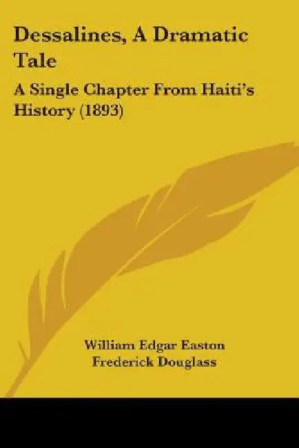 Dessalines, A Dramatic Tale: A Single Chapter From Haiti's History (1893) by William Edgar Easton, Frederick Douglass